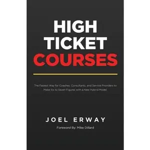 USED-High Ticket Courses: The Fastest Way for Coaches, Consultants, and Service Providers to Make Six or Seven Figures with a New Hybrid Education Model by Erway, Joel (Paperback)