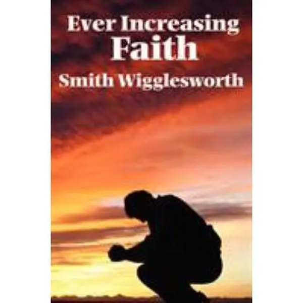 USED Book - Ever Increasing Faith: A Classic Pentecostal Work on Faith, Healing, Prayer, and the Holy Spirit by Wigglesworth, Smith (Paperback) - english