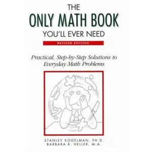 USED-The Only Math Book You'll Ever Need/Practical, Step-By-Step Solutions to Everyday Math Problems by Stanley Kogelman (Hardcover)