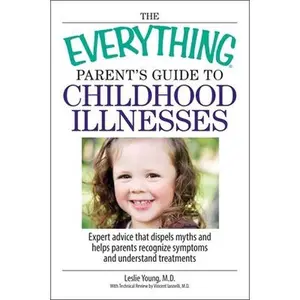 USED-The Everything Parent's Guide to Childhood Illnesses: Expert Advice That Dispels Myths and Helps Parents Recognize Symptoms and Understand Treatments by Young, Leslie (Paperback)