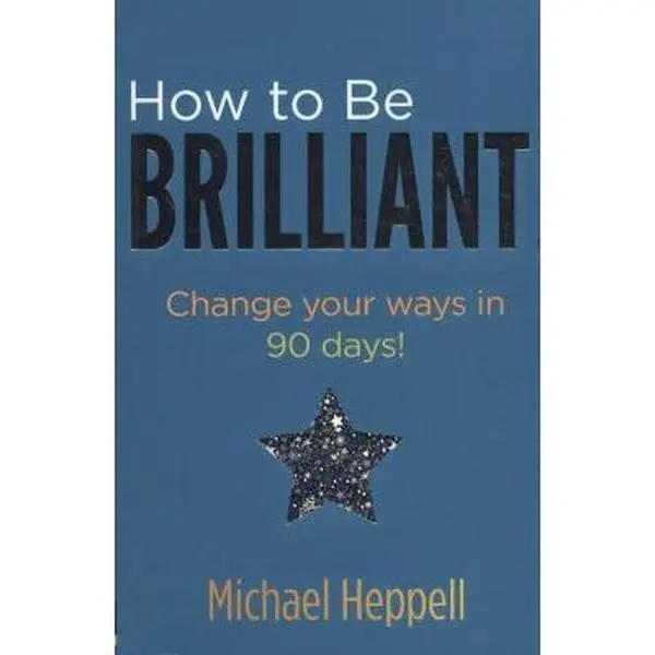 USED-How to Be Brilliant: Change Your Ways in 90 Days! by Michael Heppell (Paperback)