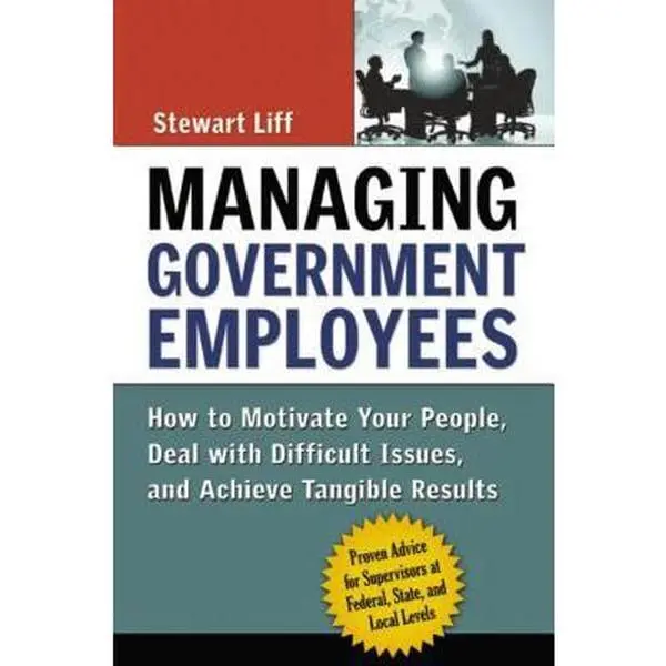 USED-Managing Government Employees: How to Motivate Your People, Deal with Difficult Issues, and Achieve Tangible Results by Stewart Liff (Hardcover)