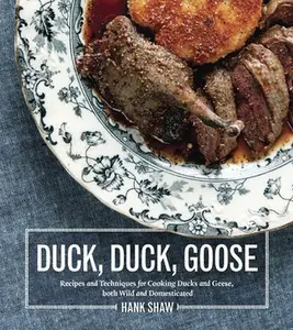 Duck, Duck, Goose: Recipes and Techniques for Cooking Ducks and Geese, Both Wild and Domesticated [A Cookbook] -- Hank Shaw - Hardcover
