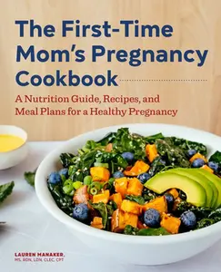 The First-Time Mom's Pregnancy Cookbook: A Nutrition Guide, Recipes, and Meal Plans for a Healthy Pregnancy -- Lauren Manaker - Paperback