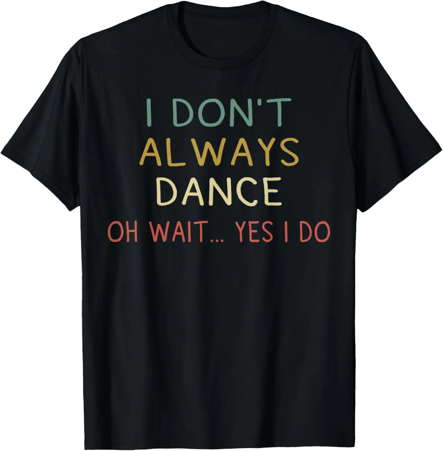 100% Cotton I Don't Always Dance Oh Wait Yes I Do Funny Dancer T-Shirt