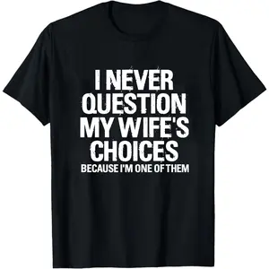Funny Husband Shirt,Humor Shirt for Hubby,Sarcastic Anniversary Gift,I Never Question My Wife's Choices Because I'm One Of Them,Husband Gift