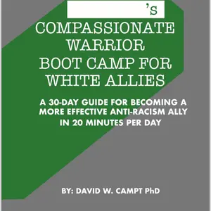 Compassionate Warrior Boot Camp for White Allies: A 30 Day Guide for Becoming a More Effective Anti-Racism Ally in 20 Minutes Per Day
