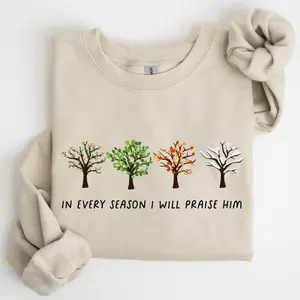 In Every Season I Will Praise Him Sweatshirt, Jesus Love, Christian Faith, Bible Truths, Christian Symbol Sweatshirt Tops