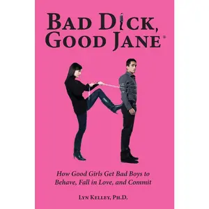 USED-Bad Dick, Good Jane: How Good Girls Get Bad Boys to Behave, Fall in Love, and Commit by Kelley, Lyn (Paperback)