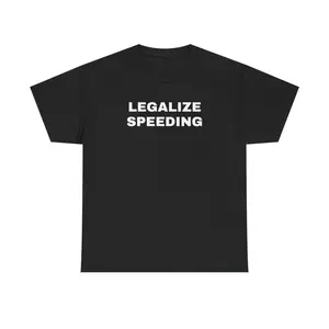 Legalize Speeding Unisex Heavy Cotton T-Shirt - Funny - Car - Fast Car - Joke Shirt - Race Car - Speedway - Street Racing - Gift for Men and Women