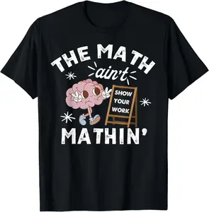 100% Cotton Funny The Math Ain't Mathin Cute Show Your Work Math Teacher T-Shirt