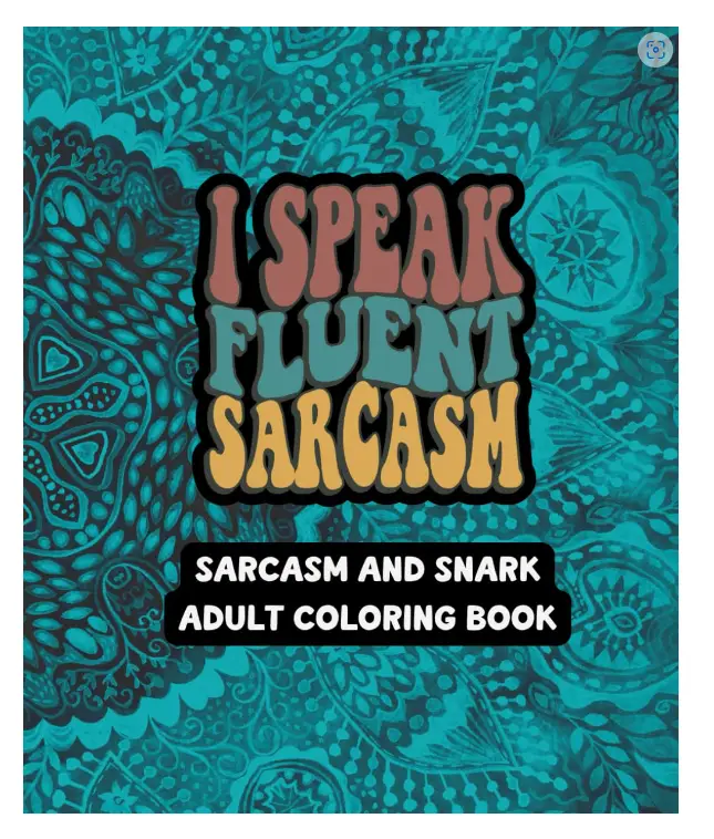 I Speak Fluent Sarcasm - Sarcasm and Snark Adult Coloring Book - 49 Unique Designs - 7.5" x 9.25" By Feisty Mom Designs