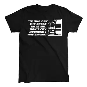 IF ONE DAY THE SPEED KILLS ME T-shirt