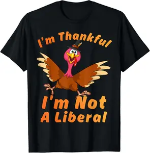 100% Cotton Fashion Garment I’m Thankful I’m Not A Liberal Funny Thanksgiving T-Shirt