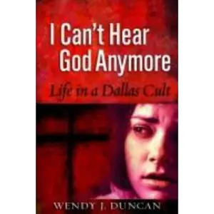 USED-I Can't Hear God Anymore: Life in a Dallas Cult by Wendy J. Duncan (Paperback)