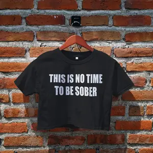 This Is No Time To Be Sober Crop Top, Drink Party, Funny T-shirt, Funny Meme, Women's Crop Top, Y2K Crop Tee