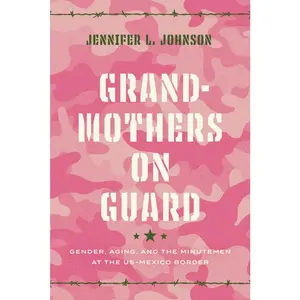 USED-Grandmothers on Guard: Gender, Aging, and the Minutemen at the Us-Mexico Border by Johnson, Jennifer (Hardcover)