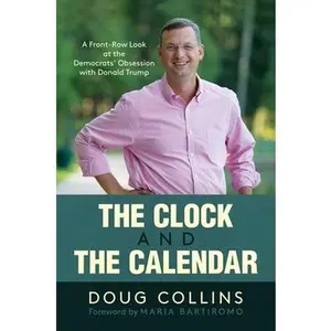 USED-The Clock and the Calendar: A Front-Row Look at the Democrats' Obsession with Donald Trump by Collins, Doug (Hardcover)