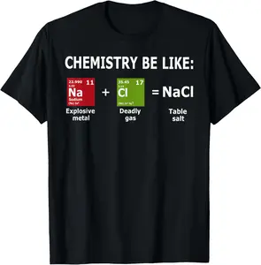 100% Cotton Chemistry Be Like NaCl T-Shirt