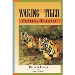 Waking the Tiger: Healing Trauma: The Innate Capacity to Transform Overwhelming Experiences -- Peter A. Levine, Paperback