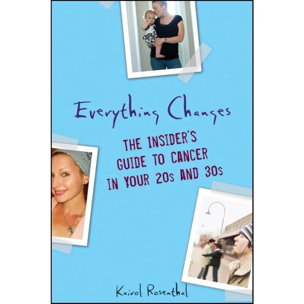 USED-Everything Changes: The Insider's Guide to Cancer in Your 20s and 30s by Rosenthal, Kairol (Paperback)