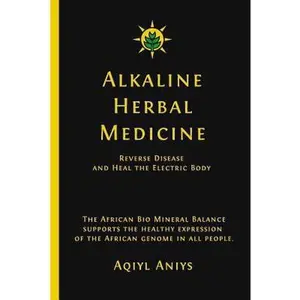 USED Book - Alkaline Herbal Medicine: Reverse Disease and Heal the Electric Body by Aniys, Aqiyl (Paperback) - english