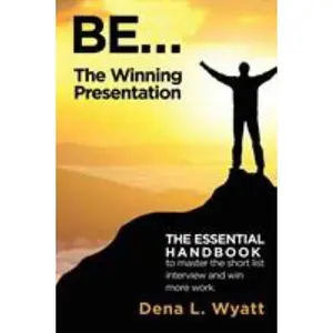USED-BE... The Winning Presentation: The essential handbook to master the short list interview and win more work. by Wyatt, Dena L. (Paperback)