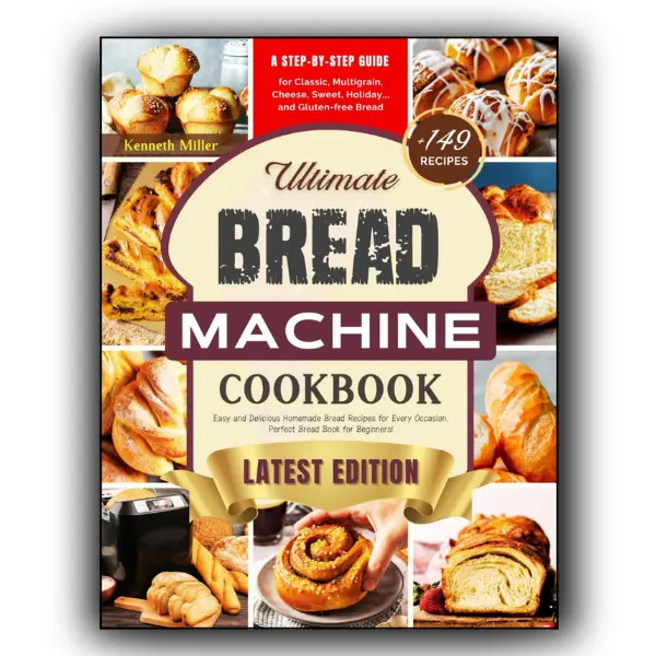 Ultimate Bread Machine Cookbook (2024 Edition): +149 Easy and Delicious Homemade Bread Recipes for Every Occasion. A Step-By-Step Guide for Classic, ... Bread. Perfect Bread Book for Beginners!
