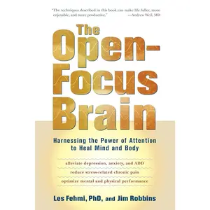 The Open-Focus Brain: Harnessing the Power of Attention to Heal Mind and Body