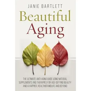 USED-Beautiful Aging: The Ultimate Anti-Aging Guide Using Natural Supplements and Therapies for Age-Defying Beauty and a Happier, Healthier Midlife and Beyond by Janie Bartlett (Paperback)