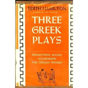 USED-Three Greek Plays: Prometheus Bound, Agamemnon, The Trojan Women by Edith Hamilton (Hardcover)