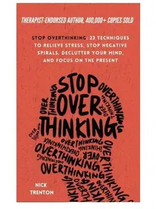 Stop Overthinking: 23 Techniques to Relieve Stress, Halt Negative Spirals, Declutter Your Mind & Focus on the Present (The Path to Calm) – Psychology Book for Anxiety Relief with Mindfulness Meditation Insights