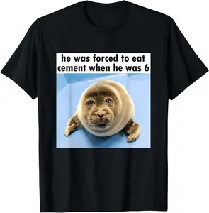 100% Cotton Silly Seal He Was Forced to Eat Cement Meme T-Shirt