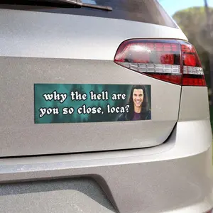 Why the Hell Are You So Close, Loca? | Funny Car Bumper Magnet | Meme Car Accessory, Car Magnet Decal | Quality Magnetic Vinyl