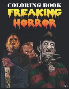 Freaking Horror Coloring Book: Terrifying Monsters Scary Creepy Serial Killers From Classic Horror Movies Halloween Holiday Gifts For Fans And Adults Paperback