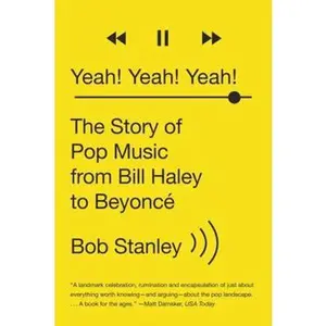 USED-Yeah! Yeah! Yeah!: The Story of Pop Music from Bill Haley to Beyoncé by Stanley, Bob (Paperback)