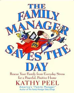 USED-The Family Manager Saves the Day: Rescue Your Family from Everyday Stress for a Peaceful, Positive Home by Kathy Peel (Paperback)