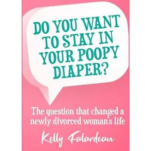 USED-Do you want to stay in your Poopy Diaper?: The question that changed a newly divorced woman's life by Kelly Falardeau (Paperback)