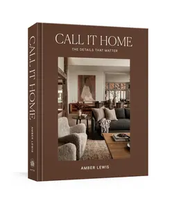 Call It Home: The Details That Matter -- Amber Lewis - Hardcover