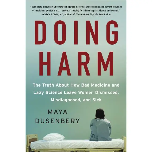 Doing Harm: The Truth About How Bad Medicine and Lazy Science Leave Women Dismissed, Misdiagnosed, and Sick by Maya Dusenbery [Paperback Book]