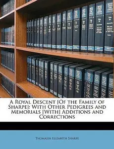 USED-A Royal Descent [Of the Family of Sharpe]: With Other Pedigrees and Memorials [With] Additions and Corrections by Sharpe, Thomasin Elizabeth (Paperback)