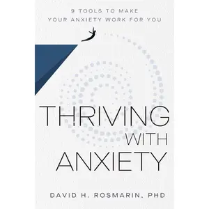 Thriving with Anxiety: 9 Tools to Make Your Anxiety Work for You by David H. Rosmarin [Hardback Book]