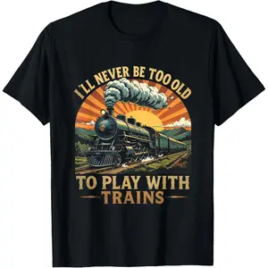 I'll Never Be Too Old To Play With Trains Train T-Shirt Graphic tees