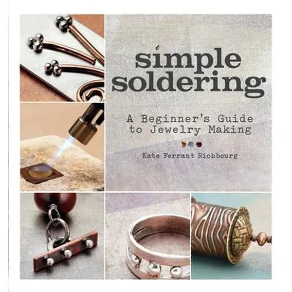 Simple Soldering: A Beginner's Guide to Jewelry Making -- Kate Richbourg, Paperback
