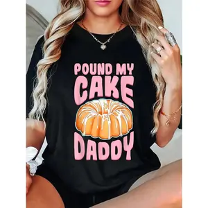100% Cotton Pound My Cake Daddy Woman Bad Girl Quote T-Shirt