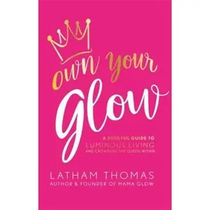 USED-Own Your Glow: A Soulful Guide to Luminous Living and Crowning the Queen Within by Thomas, Latham (Hardcover)
