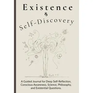 Existence & Self-Discovery: A Guided Journal for Deep Self-Reflection, Conscious Awareness, Science, Philosophy, and Existential Questions.