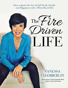 USED-The Fire Driven Life: How to Ignite the Fire of Self-Worth, Health, and Happiness with a Plant-Based Diet by Chamberlin, Vanessa (Paperback)