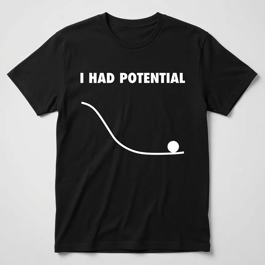 I Had Potential T-Shirt - top unisex shirt, 100% cotton, graphic tee, gift