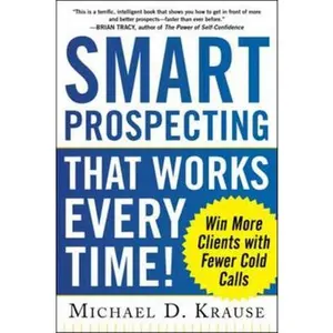 USED-Smart Prospecting That Works Every Time!: Win More Clients with Fewer Cold Calls by Krause, Michael (Paperback)